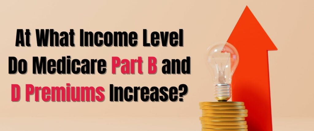 At What Income Level Do Medicare Part B and D Premiums Increase?